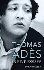 Thomas Adès in Five Essays