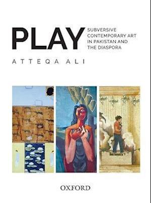 PLAY: Subversive Contemporary Art in Pakistan and the Diaspora