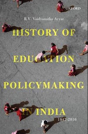 History of Education Policymaking in India, 1947-2016