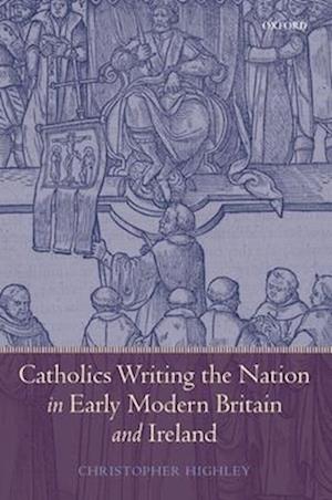 Catholics Writing the Nation in Early Modern Britain and Ireland