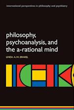 Philosophy, Psychoanalysis and the A-Rational Mind