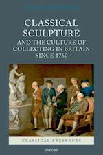 Classical Sculpture and the Culture of Collecting in Britain since 1760