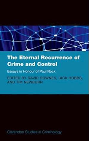 The Eternal Recurrence of Crime and Control: Essays in Honour of Paul Rock