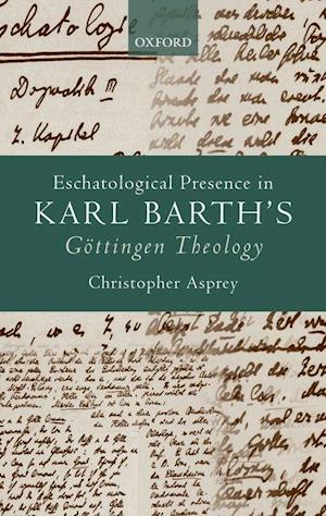 Eschatological Presence in Karl Barth's Goettingen Theology