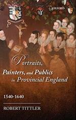Portraits, Painters, and Publics in Provincial England, 1540-1640