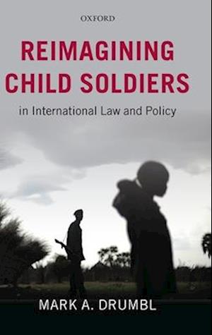 Reimagining Child Soldiers in International Law and Policy