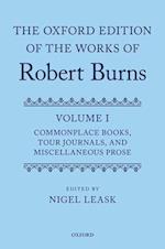 The Oxford Edition of the Works of Robert Burns: Volume I: Commonplace Books, Tour Journals, and Miscellaneous Prose