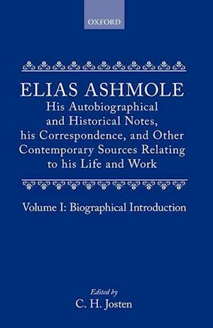 Elias Ashmole: His Autobiographical and Historical Notes, his Correspondence, and Other Contemporary Sources Relating to his Life and Work, Vol. 1: Biographical Introduction