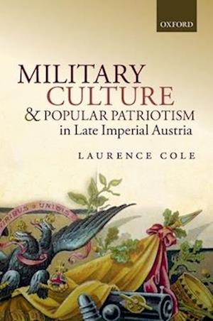 Military Culture and Popular Patriotism in Late Imperial Austria