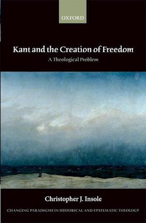 Kant and the Creation of Freedom