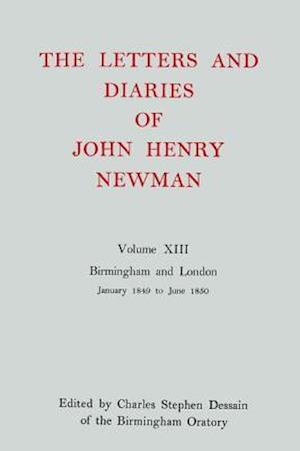 The Letters and Diaries of John Henry Newman: Volume XIII: Birmingham and London: January 1849 to June 1850