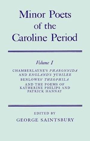 Minor Poets of the Caroline Period: Volume I: Chamberlayne's Pharonnida and England's Jubilee, Benlowe's Theophila and the Poems of Katherine Philips and Patrick Hannay