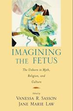 Imagining the Fetus the Unborn in Myth, Religion, and Culture