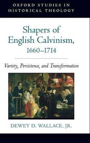 Shapers of English Calvinism, 1660-1714