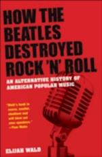 How the Beatles Destroyed Rock 'n' Roll