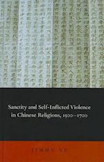 Sanctity and Self-Inflicted Violence in Chinese Religions, 1500-1700