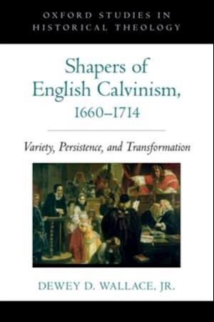 Shapers of English Calvinism, 1660-1714