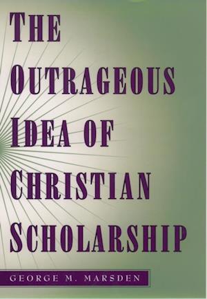 Outrageous Idea of Christian Scholarship