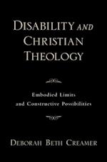 Disability and Christian Theology Embodied Limits and Constructive Possibilities
