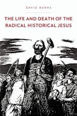 The Life and Death of the Radical Historical Jesus