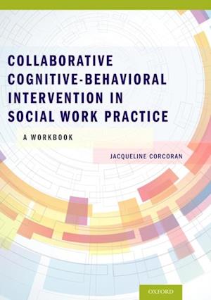 Collaborative Cognitive Behavioral Intervention in Social Work Practice: A Workbook