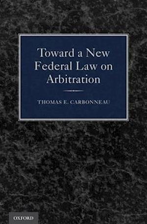 Toward a New Federal Law on Arbitration