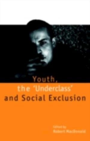 Youth, The 'Underclass' and Social Exclusion