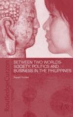 Between Two Worlds - Society, Politics, and Business in the Philippines
