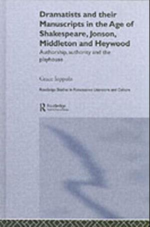 Dramatists and their Manuscripts in the Age of Shakespeare, Jonson, Middleton and Heywood