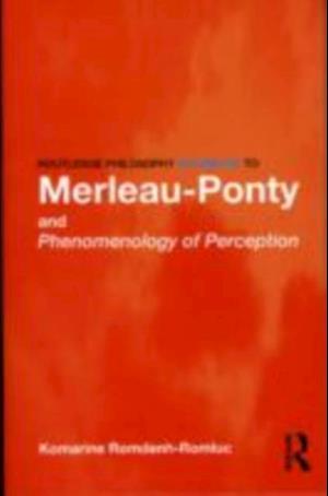 Routledge Philosophy GuideBook to Merleau-Ponty and Phenomenology of Perception