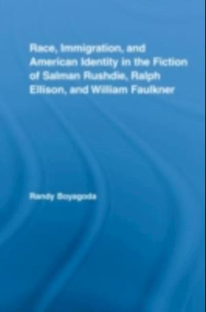 Race, Immigration, and American Identity in the Fiction of Salman Rushdie, Ralph Ellison, and William Faulkner