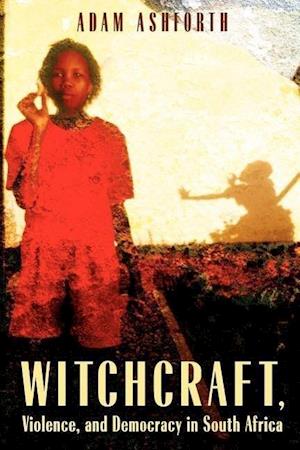 Witchcraft, Violence, and Democracy in South Africa