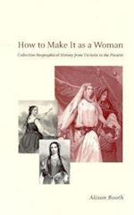 How to Make It as a Woman – Collective Biographical History from Victoria to the Present