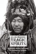 Tragic Spirits - Shamanism, Memory, and Gender in Contemporary Mongolia