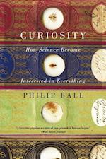 Ball, P: Curiosity - How Science Became Interested in Everyt