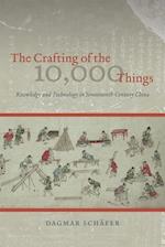 The Crafting of the 10,000 Things – Knowledge and Technology in Seventeenth–Century China