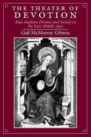 The Theater of Devotion – East Anglian Drama and Society in the Late Middle Ages