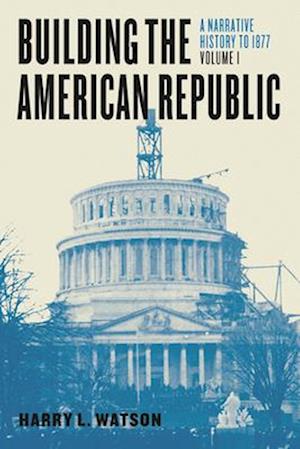 Building the American Republic, Volume 1 – A Narrative History to 1877