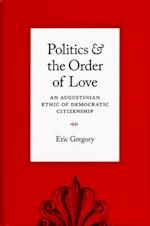 Politics and the Order of Love : An Augustinian Ethic of Democratic Citizenship