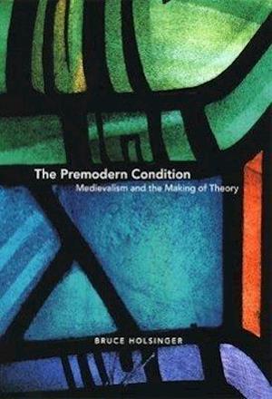 The Premodern Condition – Medievalism and the Making of Theory