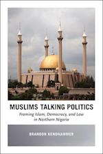 Muslims Talking Politics – Framing Islam, Democracy, and Law in Northern Nigeria