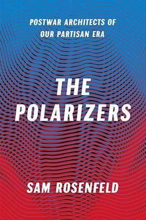 The Polarizers – Postwar Architects of Our Partisan Era