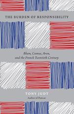 The Burden of Responsibility : Blum, Camus, Aron, and the French Twentieth Century