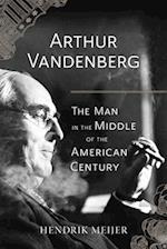 Arthur Vandenberg – The Man in the Middle of the American Century