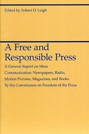 A Free and Responsible Press – A General Report on Mass Communication: Newspapers, Radio, Motion Pictures, Magazines, and Books