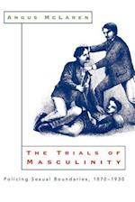 The Trials of Masculinity – Policing Sexual Boundaries, 1870–1930