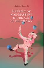 Mastery of Non–Mastery in the Age of Meltdown