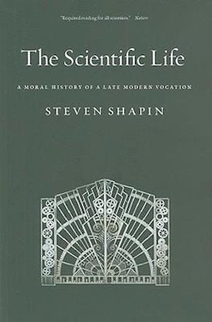 The Scientific Life : A Moral History of a Late Modern Vocation