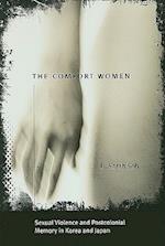 The Comfort Women - Sexual Violence and Postcolonial Memory in Korea and Japan