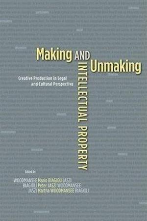 Making and Unmaking Intellectual Property